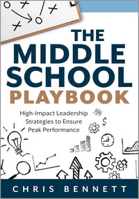 Middle School Playbook, The: High-Impact Leadership Strategies to Ensure Peak Performance (a Practical Guide to Leading Middle Schools Well)
