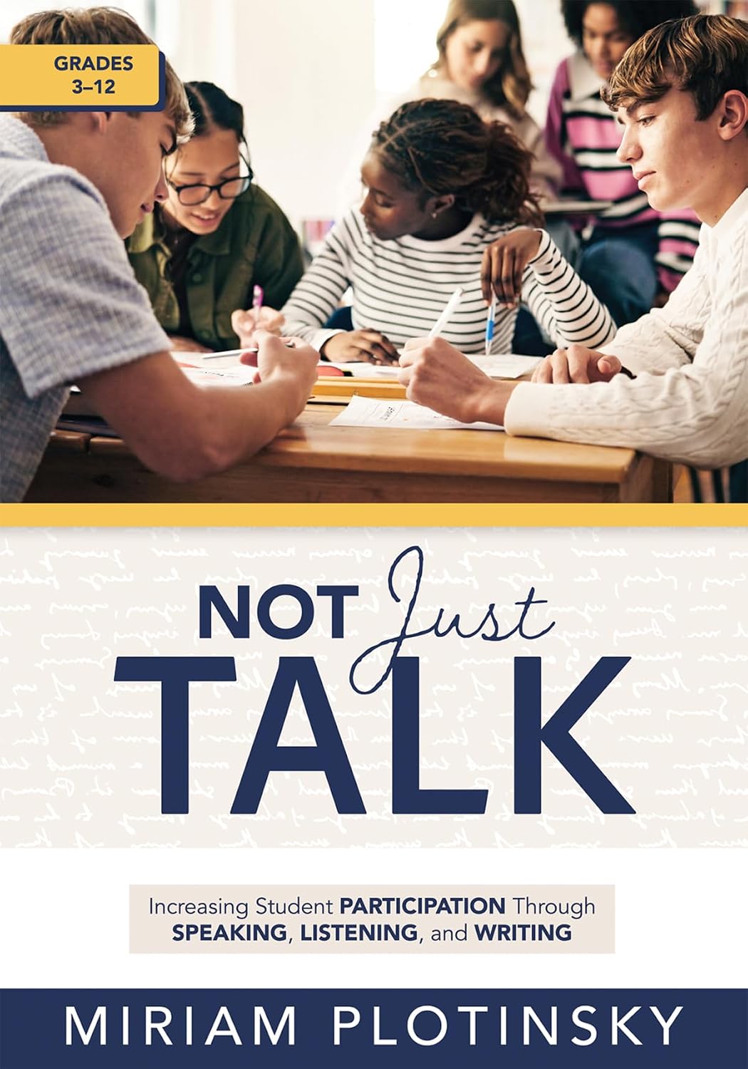Not Just Talk: Increasing Student Participation Through Speaking, Listening, and Writing, Grades 3-12