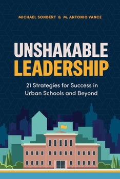 Unshakable Leadership: 21 Strategies for Success in Urban Schools and Beyond
