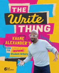 The Write Thing: Kwame Alexander's Guide for Inspiring Student Writers, 2/e