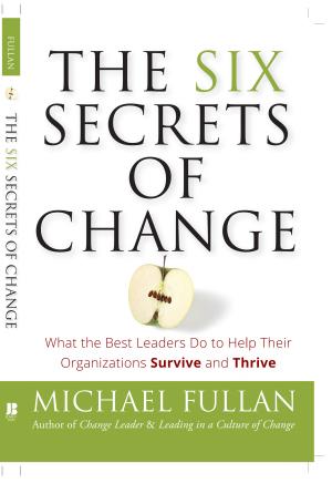 The Six Secrets of Change 2.0: What the Best Leaders Do to Help Their Organizations Survive and Thrive book cover