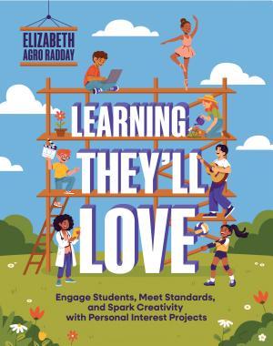 Learning They'll Love: Engage Students, Meet Standards, and Spark Creativity with Personal Interest Projects book cover