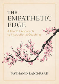 Empathetic Edge, The: A Mindful Approach to Instructional Coaching