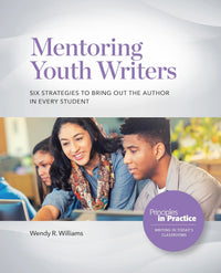 Mentoring Youth Writers Six Strategies to Bring Out the Author in Every Student