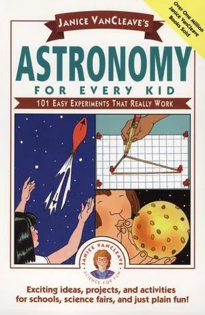 Janice VanCleave's Astronomy for Every Kid 101 Easy Experiments that Really Work