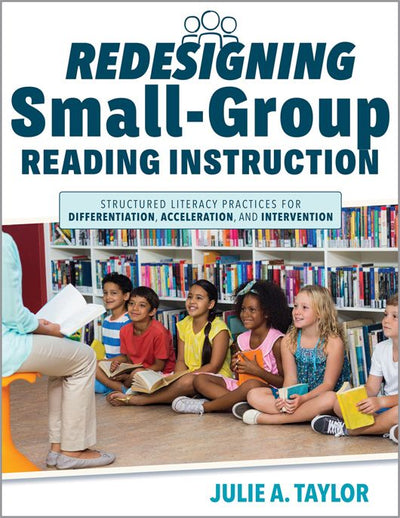 Redesigning Small-Group Reading Instruction: Structured Literacy Practices for Differentiation, Acceleration, and Intervention