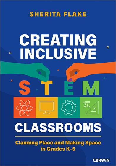 Creating Inclusive STEM Classrooms Claiming Place and Making Space in Grades K-5