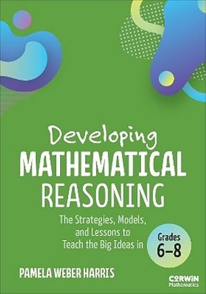 Developing Mathematical Reasoning: The Strategies, Models, and Lessons to Teach the Big Ideas in Grades 6-8