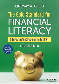 Gold Standard for Financial Literacy, The: A Teacher's Classroom Tool Kit (Grades K-8)