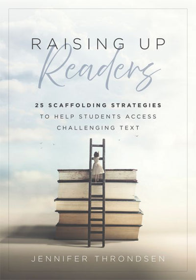 Raising Up Readers Twenty-Five Scaffolding Strategies to Help Students Access Challenging Text