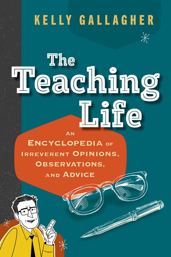 The Teaching Life - An Encyclopedia of Irreverent Opinions, Observations, and Advice