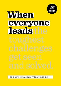 When Everyone Leads: How the Toughest Challenges Get Seen and Solved (Large Print Edition)