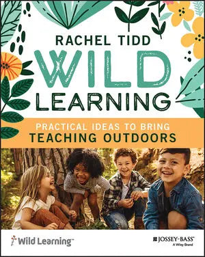 Wild Learning Practical Ideas to Bring Teaching Outdoors